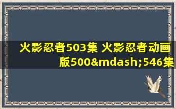 火影忍者503集 火影忍者动画版500—546集的名字